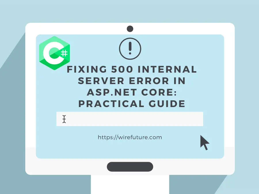 Fixing 500 Internal Server Error in ASP.NET Core Practical Guide